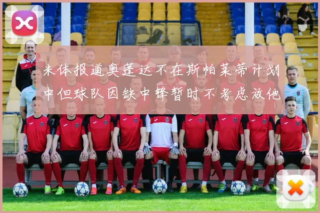 米体报道奥蓬达不在斯帕莱蒂计划中但球队因缺中锋暂时不考虑放他离队